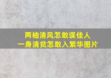 两袖清风怎敢误佳人 一身清贫怎敢入繁华图片